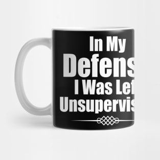 Funny In My Defense I Was Left Unsupervised Mug